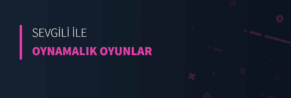 Sevgili ile Oynamalık Oyunlar