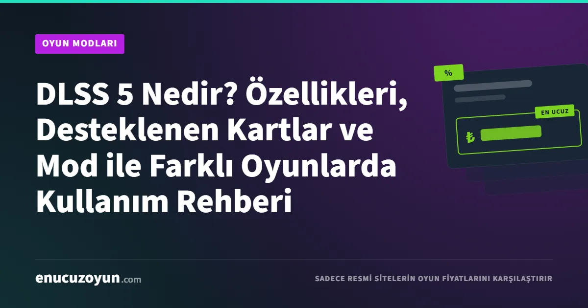 DLSS 5 Nedir? Özellikleri, Desteklenen Kartlar ve Mod ile Farklı Oyunlarda Kullanım Rehberi